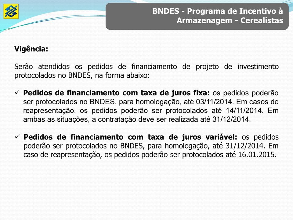 Em casos de reapresentação, os pedidos poderão ser protocolados até 14/11/2014. Em ambas as situações, a contratação deve ser realizada até 31/12/2014.