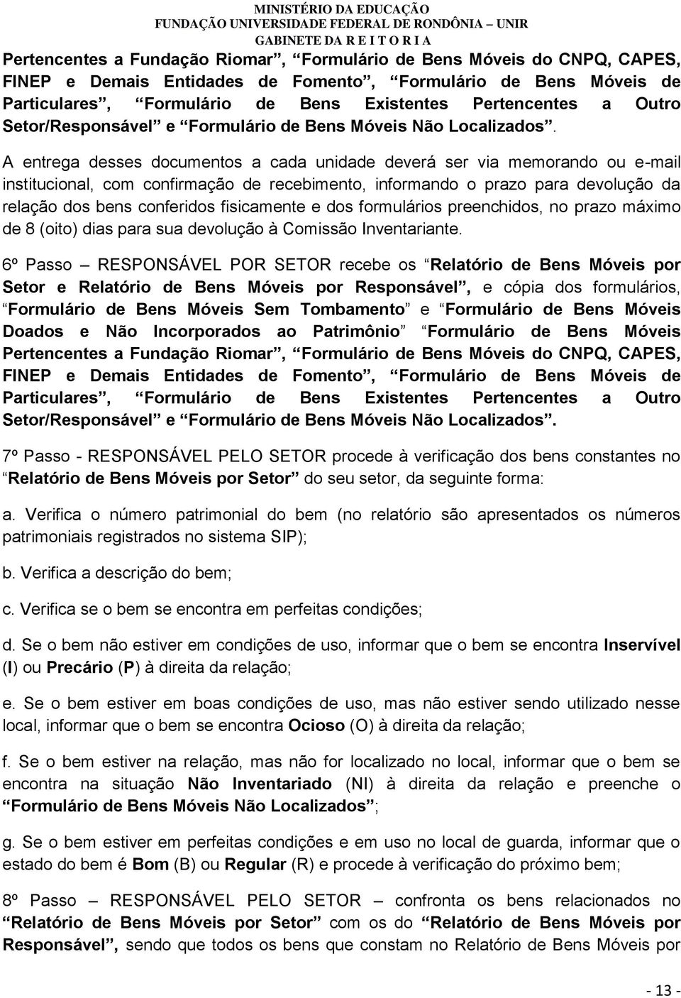 A entrega desses documentos a cada unidade deverá ser via memorando ou e-mail institucional, com confirmação de recebimento, informando o prazo para devolução da relação dos bens conferidos