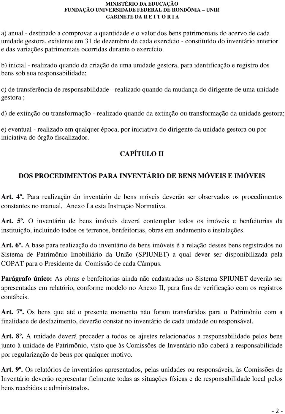 b) inicial - realizado quando da criação de uma unidade gestora, para identificação e registro dos bens sob sua responsabilidade; c) de transferência de responsabilidade - realizado quando da mudança