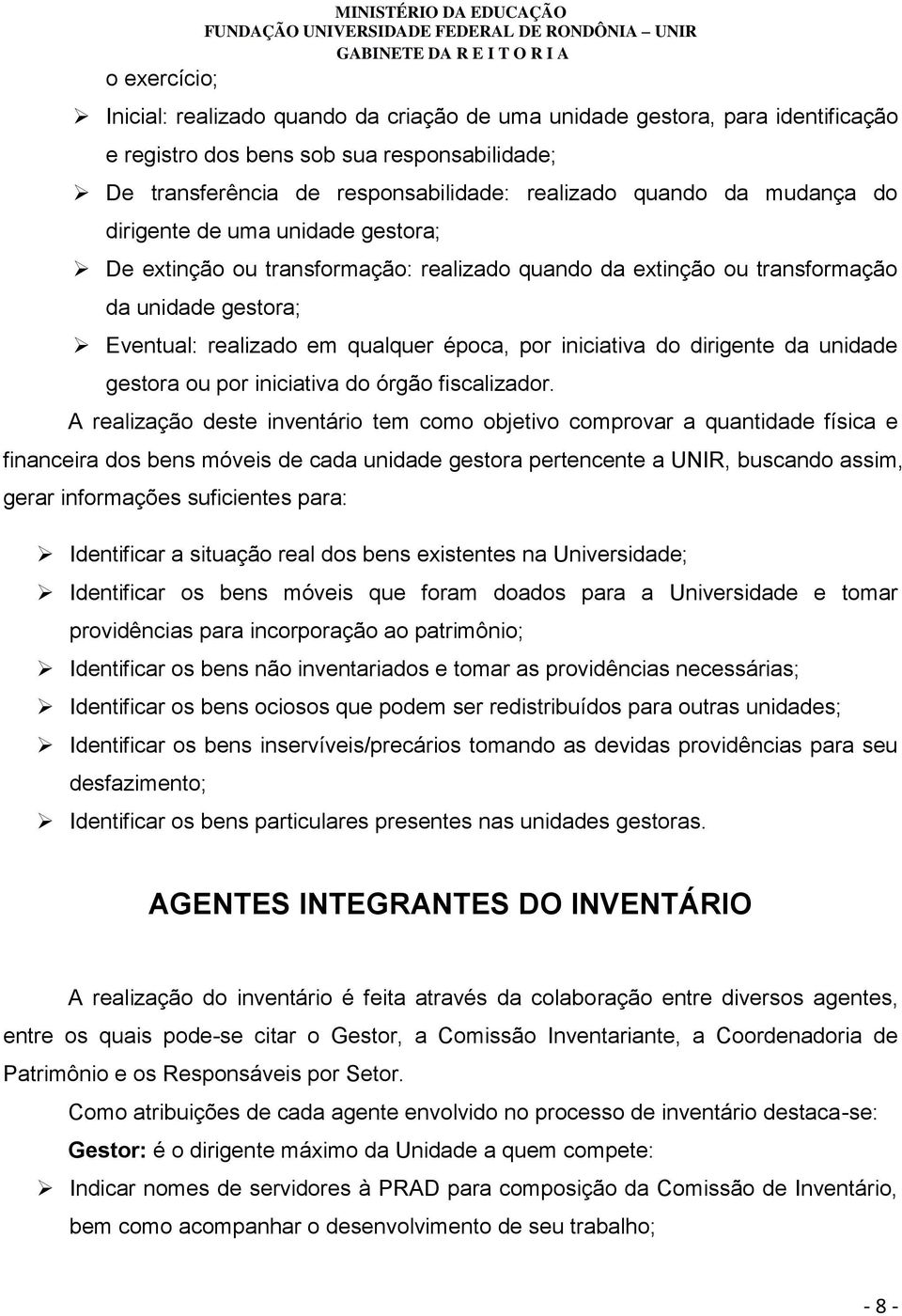 por iniciativa do dirigente da unidade gestora ou por iniciativa do órgão fiscalizador.