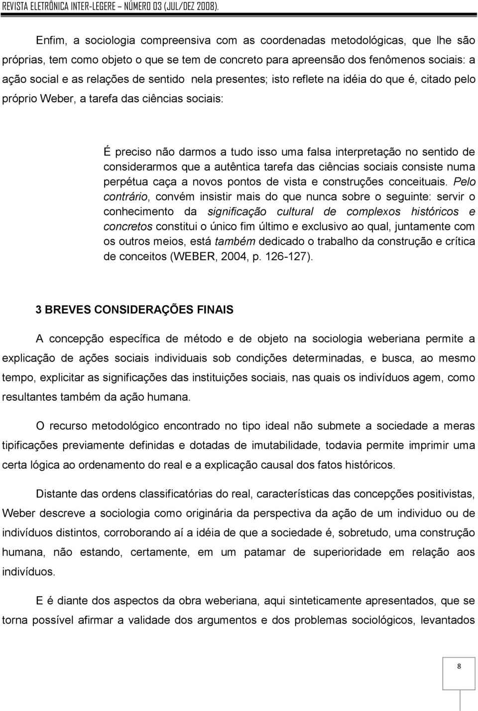 que a autêntica tarefa das ciências sociais consiste numa perpétua caça a novos pontos de vista e construções conceituais.