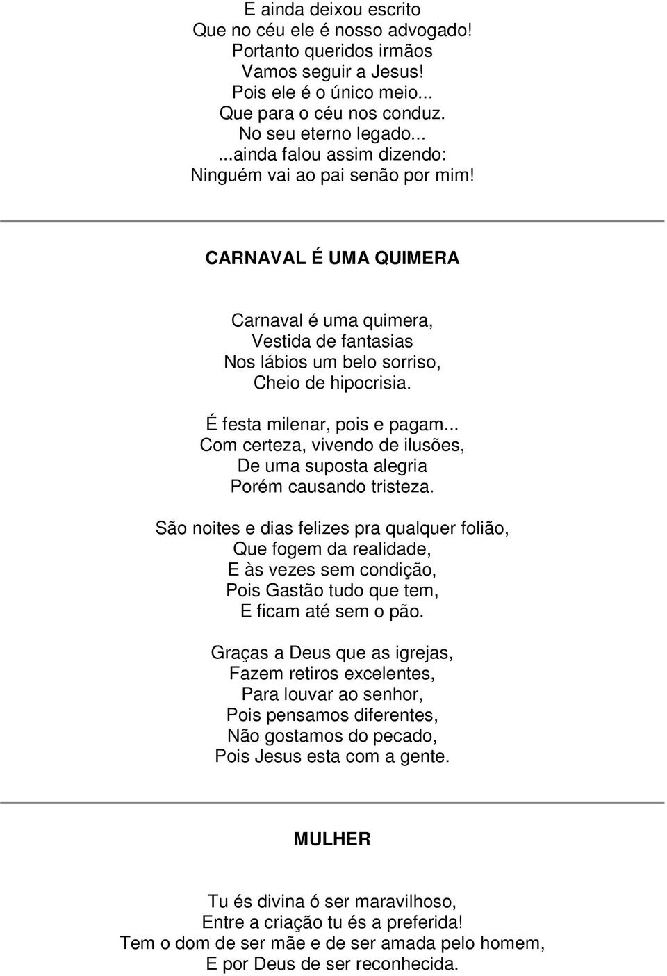 É festa milenar, pois e pagam... Com certeza, vivendo de ilusões, De uma suposta alegria Porém causando tristeza.