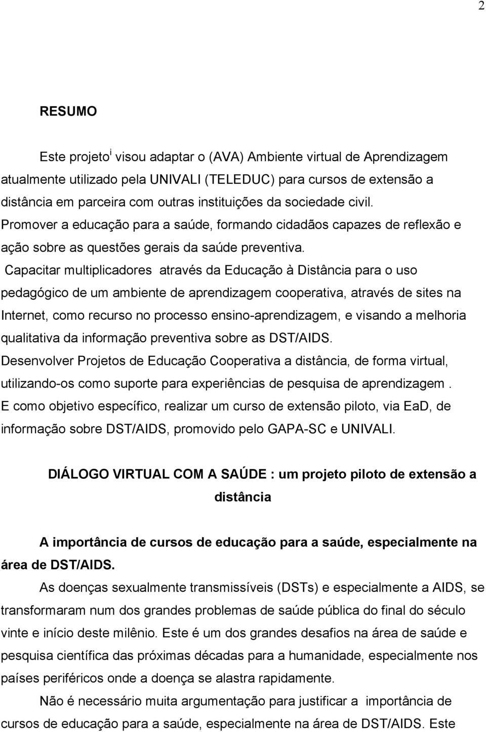 Capacitar multiplicadores através da Educação à Distância para o uso pedagógico de um ambiente de aprendizagem cooperativa, através de sites na Internet, como recurso no processo ensino-aprendizagem,