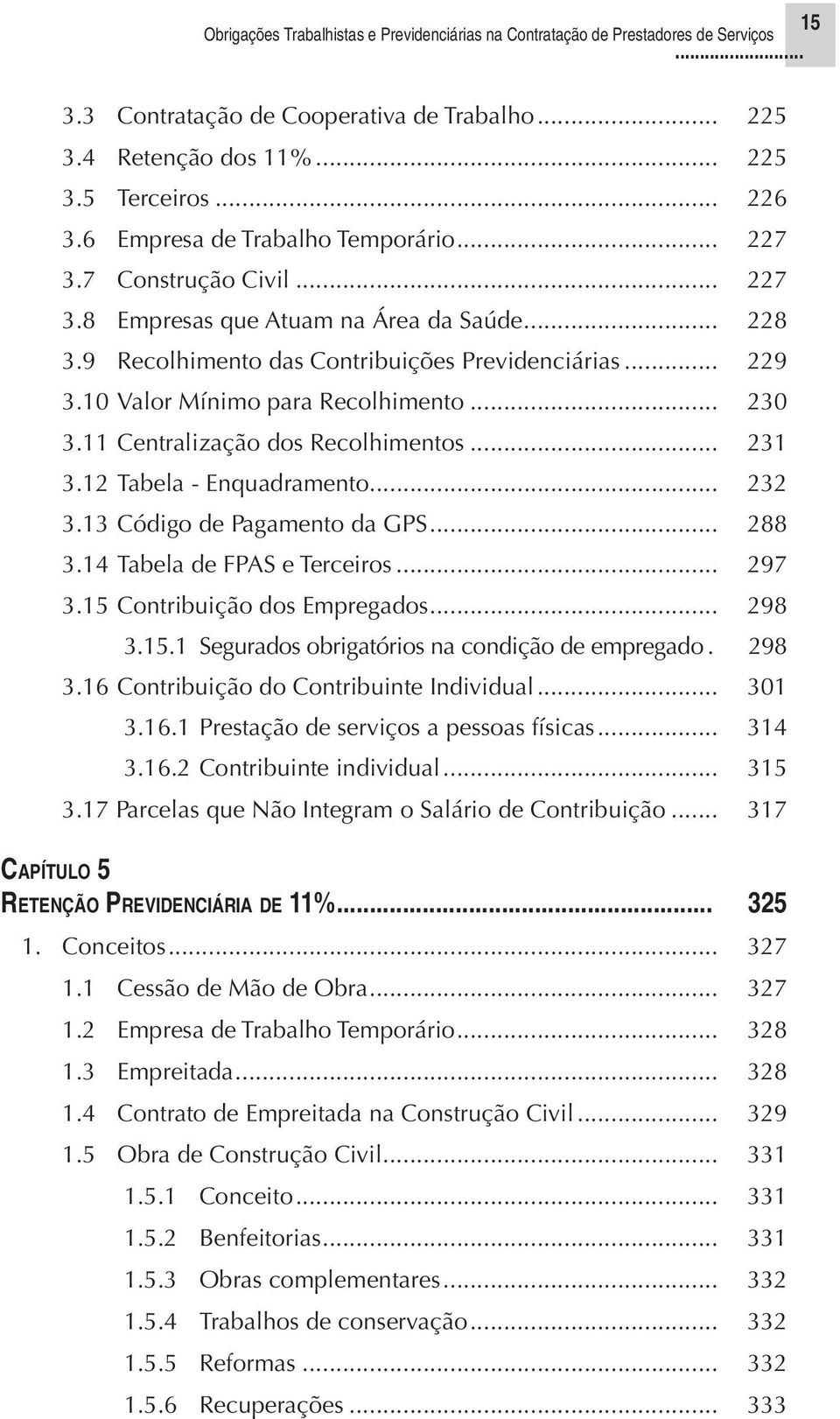 13 Código de Pagamento da GPS... 288 3.14 Tabela de FPAS e Terceiros... 297 3.15 Contribuição dos Empregados... 298 3.15.1 Segurados obrigatórios na condição de empregado. 298 3.16 Contribuição do Contribuinte Individual.