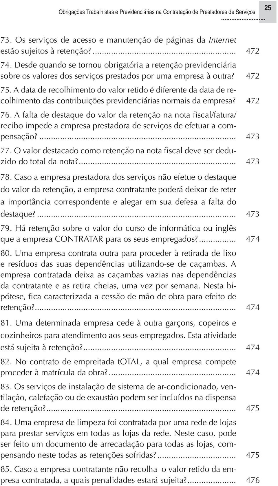 A data de recolhimento do valor retido é diferente da data de recolhimento das contribuições previdenciárias normais da empresa? 472 76.