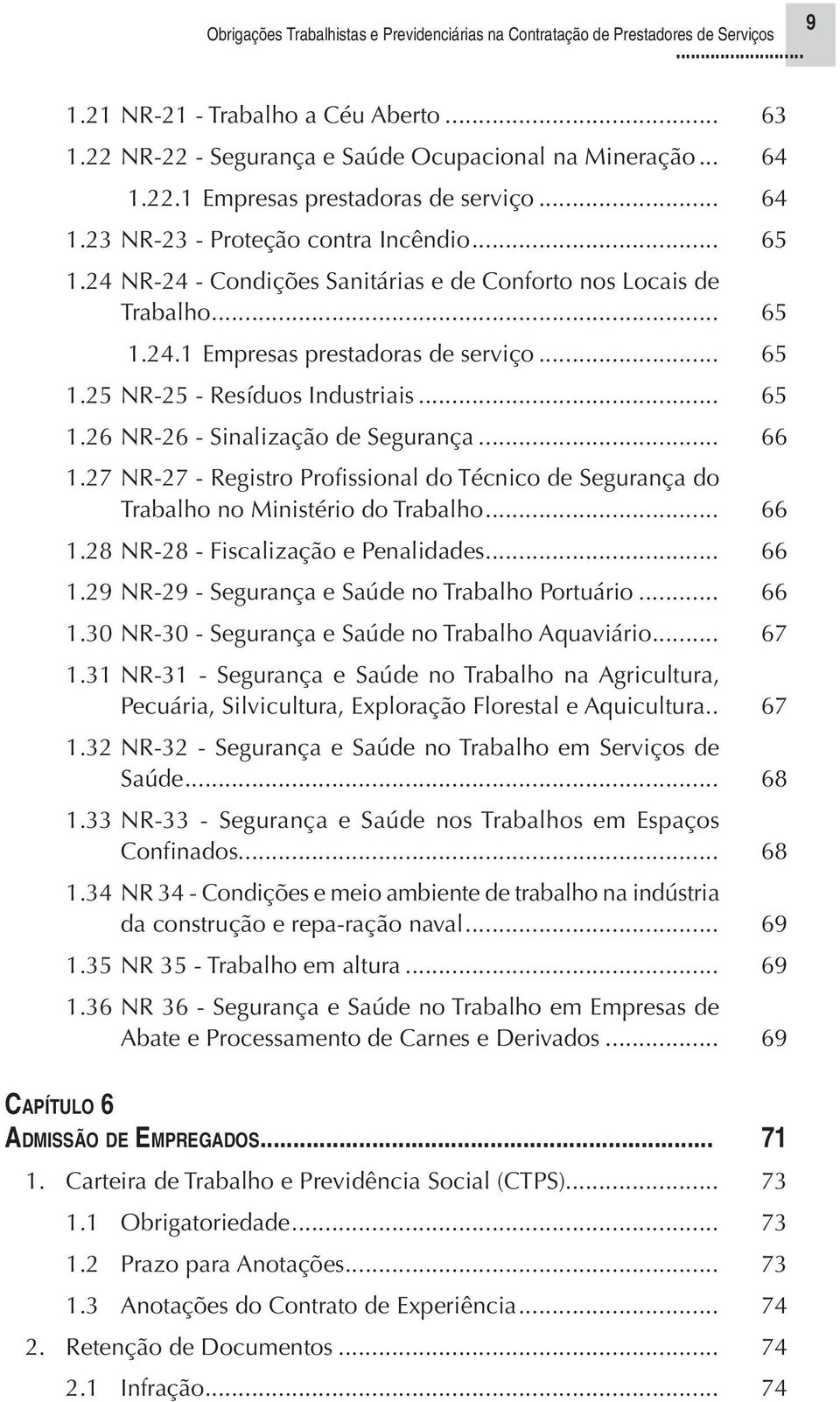 .. 66 1.27 NR-27 - Registro Profissional do Técnico de Segurança do Trabalho no Ministério do Trabalho... 66 1.28 NR-28 - Fiscalização e Penalidades... 66 1.29 NR-29 - Segurança e Saúde no Trabalho Portuário.