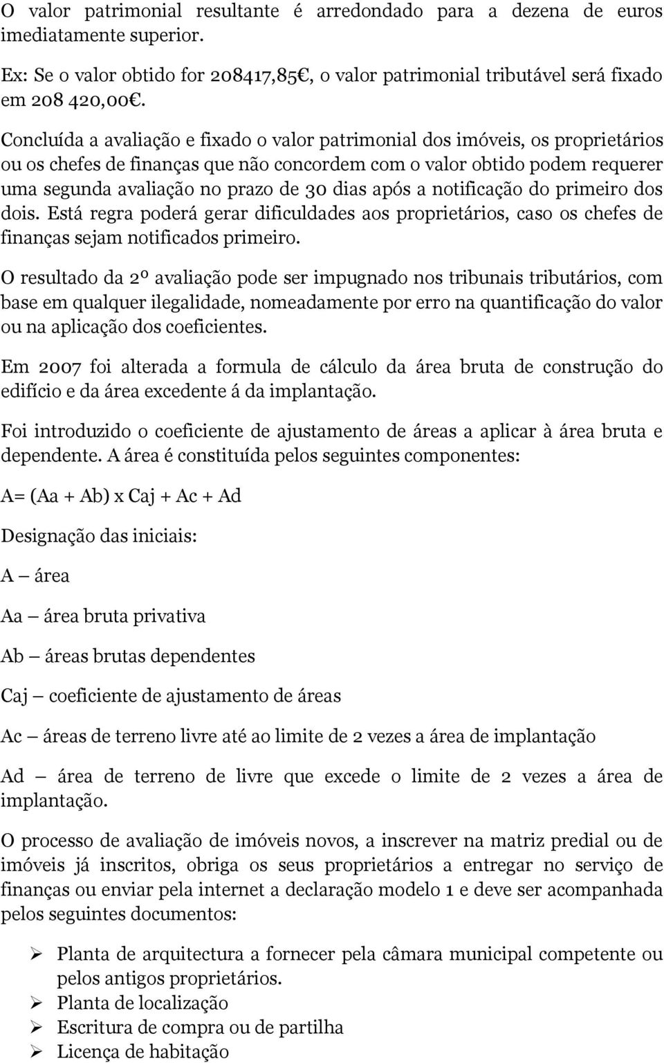 após a notificação do primeiro dos dois. Está regra poderá gerar dificuldades aos proprietários, caso os chefes de finanças sejam notificados primeiro.