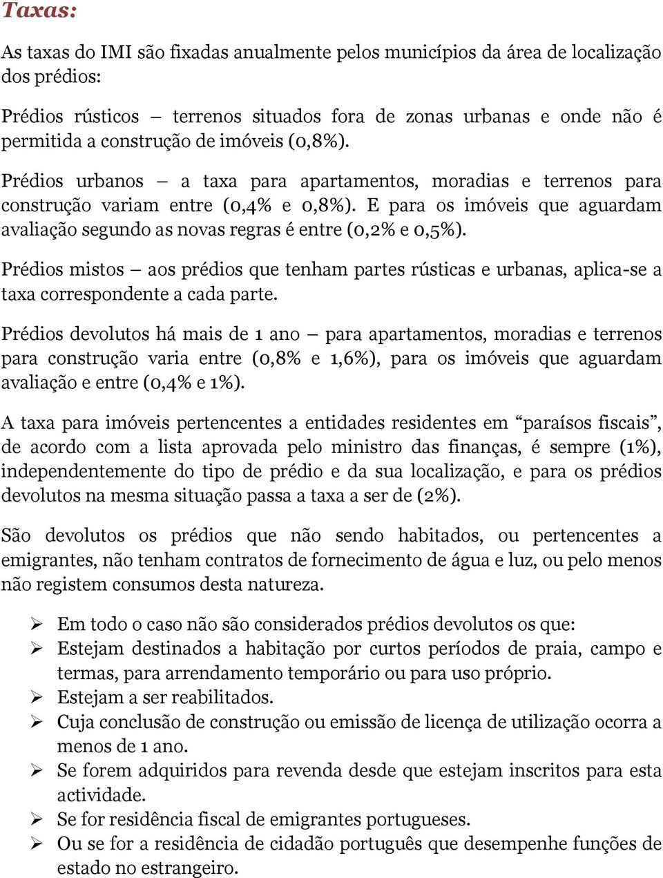 E para os imóveis que aguardam avaliação segundo as novas regras é entre (0,2% e 0,5%). Prédios mistos aos prédios que tenham partes rústicas e urbanas, aplica-se a taxa correspondente a cada parte.