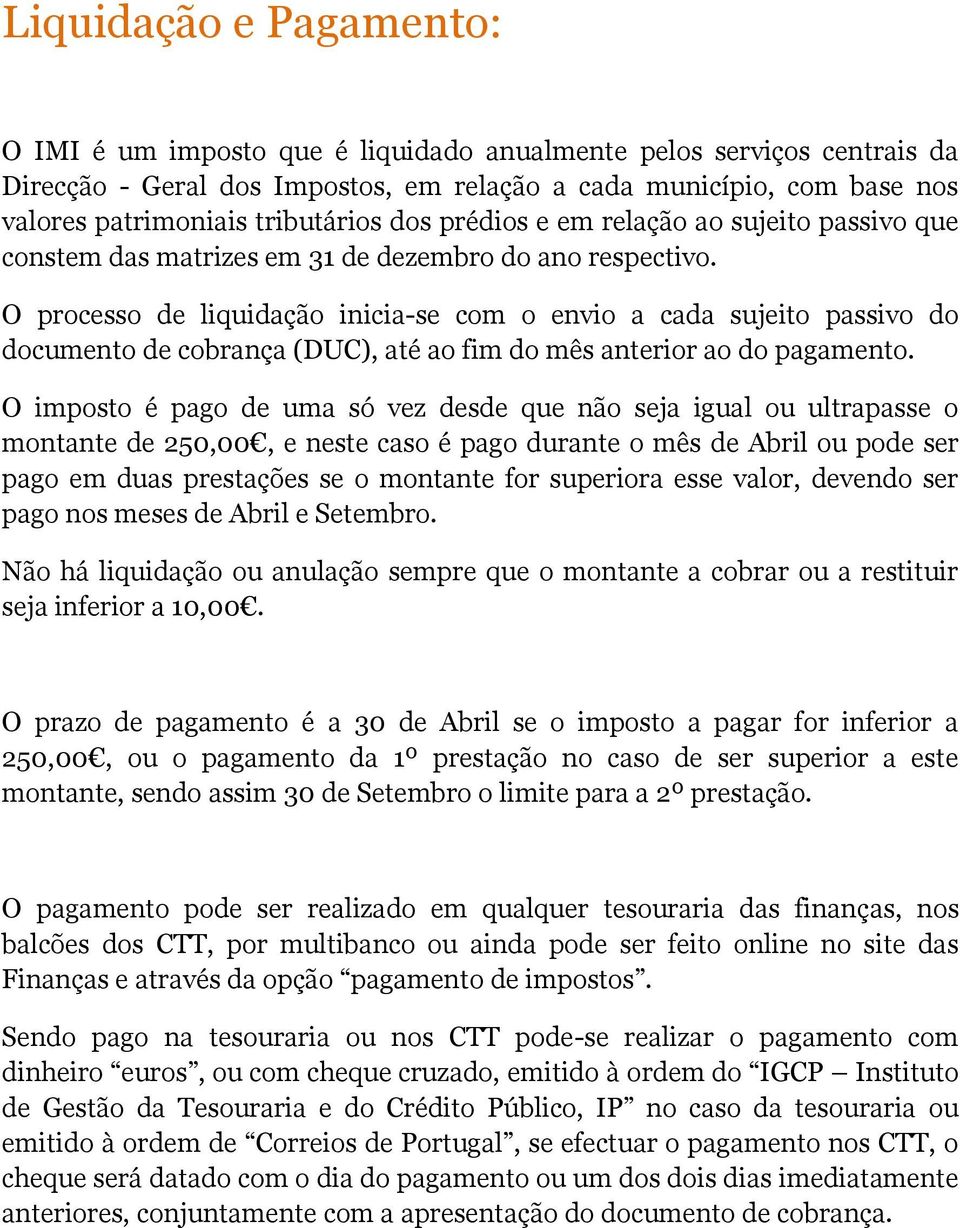 O processo de liquidação inicia-se com o envio a cada sujeito passivo do documento de cobrança (DUC), até ao fim do mês anterior ao do pagamento.