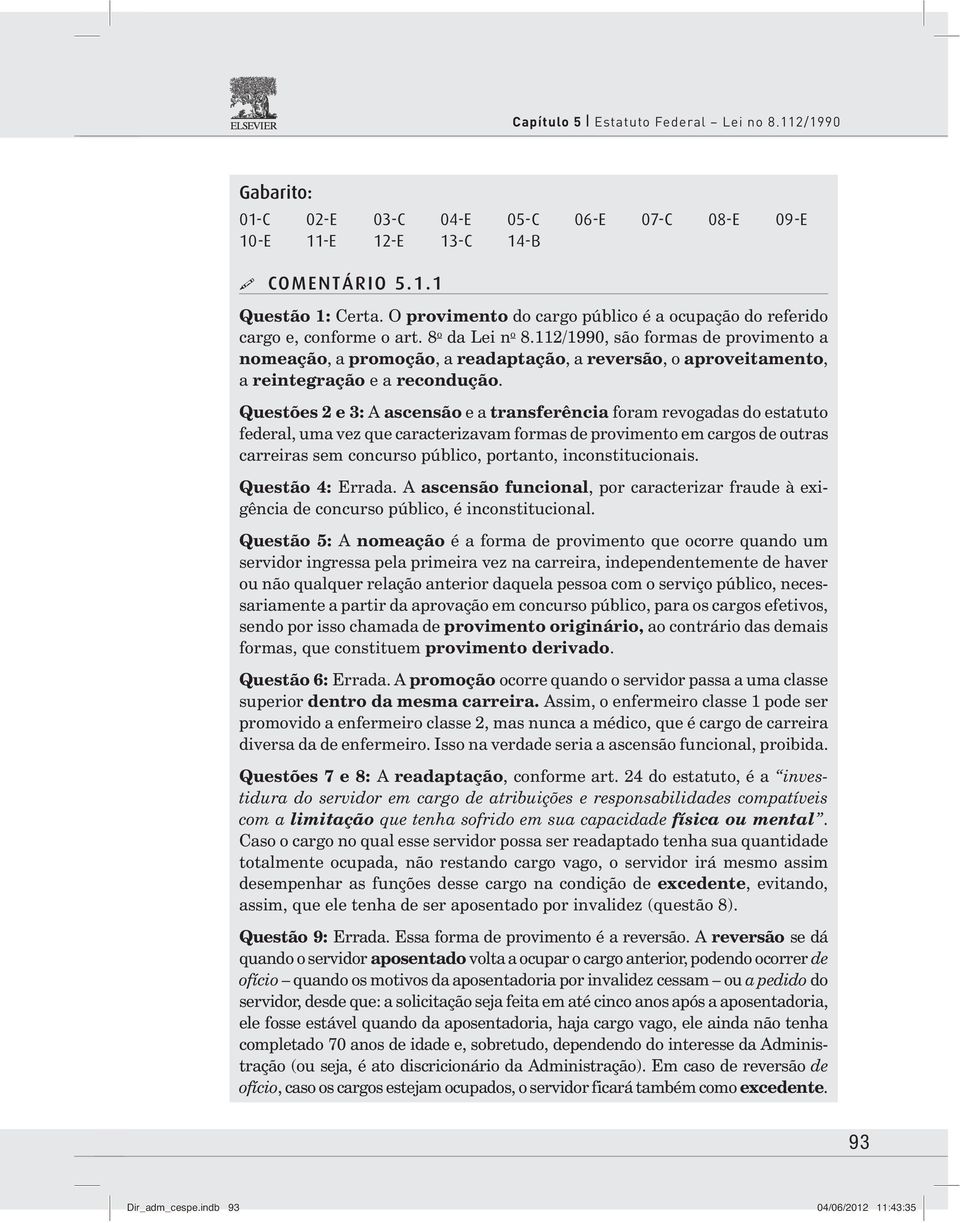 112/1990, são formas de provimento a nomeação, a promoção, a readaptação, a reversão, o aproveitamento, a reintegração e a recondução.