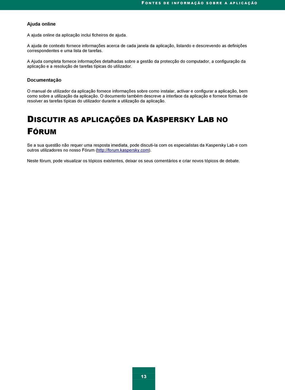 A Ajuda completa fornece informações detalhadas sobre a gestão da protecção do computador, a configuração da aplicação e a resolução de tarefas típicas do utilizador.