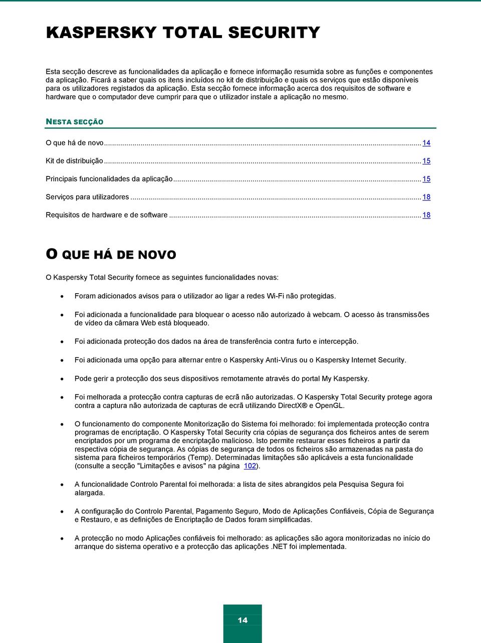 Esta secção fornece informação acerca dos requisitos de software e hardware que o computador deve cumprir para que o utilizador instale a aplicação no mesmo. NESTA SECÇÃO O que há de novo.