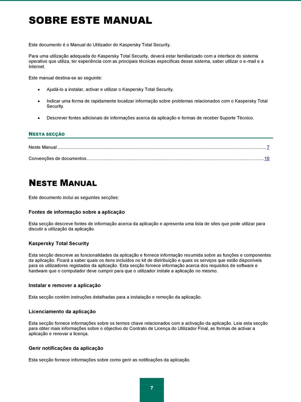 sistema, saber utilizar o e-mail e a Internet. Este manual destina-se ao seguinte: Ajudá-lo a instalar, activar e utilizar o Kaspersky Total Security.