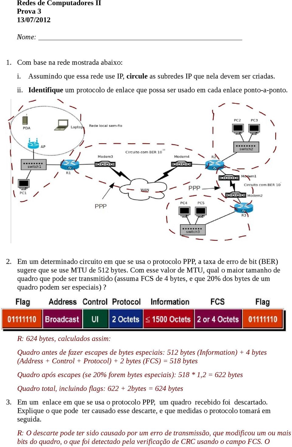 Em um determinado circuito em que se usa o protocolo PPP, a taxa de erro de bit (BER) sugere que se use MTU de 512 bytes.