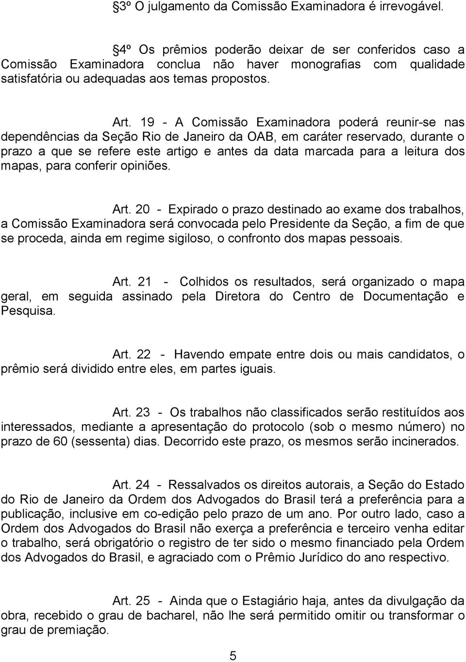 19 - A Comissão Examinadora poderá reunir-se nas dependências da Seção Rio de Janeiro da OAB, em caráter reservado, durante o prazo a que se refere este artigo e antes da data marcada para a leitura