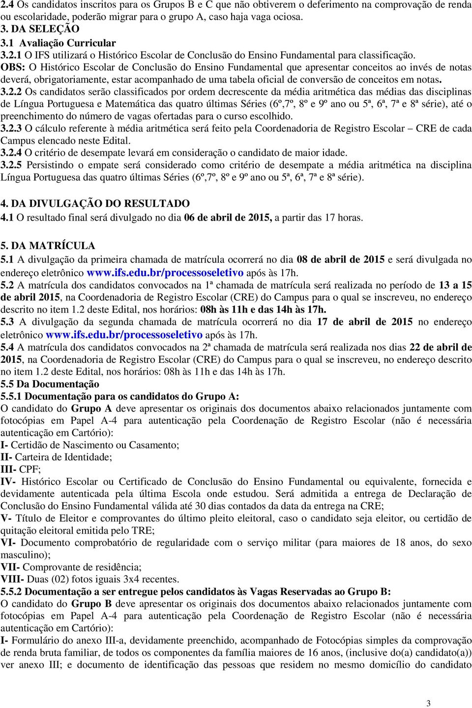 OBS: O Histórico Escolar de Conclusão do Ensino Fundamental que apresentar conceitos ao invés de notas deverá, obrigatoriamente, estar acompanhado de uma tabela oficial de conversão de conceitos em