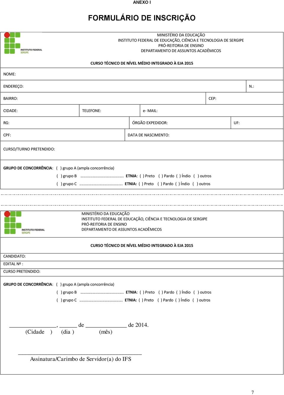 : BAIRRO: CEP: CIDADE: TELEFONE: e- MAIL: RG: ÓRGÃO EXPEDIDOR: UF: CPF: DATA DE NASCIMENTO: CURSO/TURNO PRETENDIDO: GRUPO DE CONCORRÊNCIA: ( ) grupo A (ampla concorrência) ( ) grupo B.