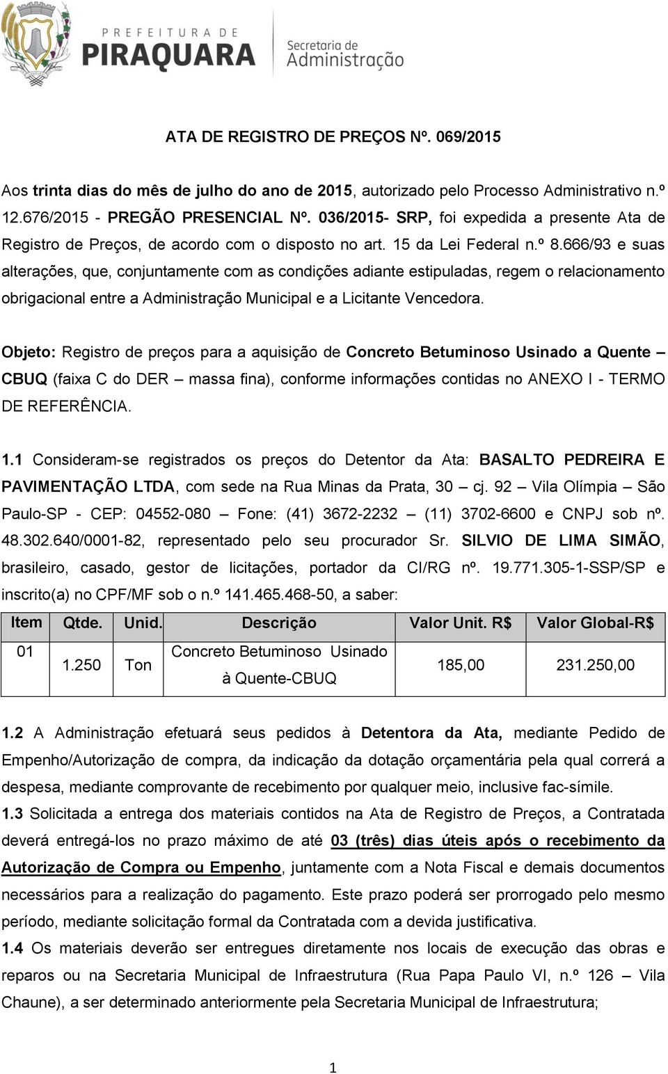 666/93 e suas alterações, que, conjuntamente com as condições adiante estipuladas, regem o relacionamento obrigacional entre a Administração Municipal e a Licitante Vencedora.