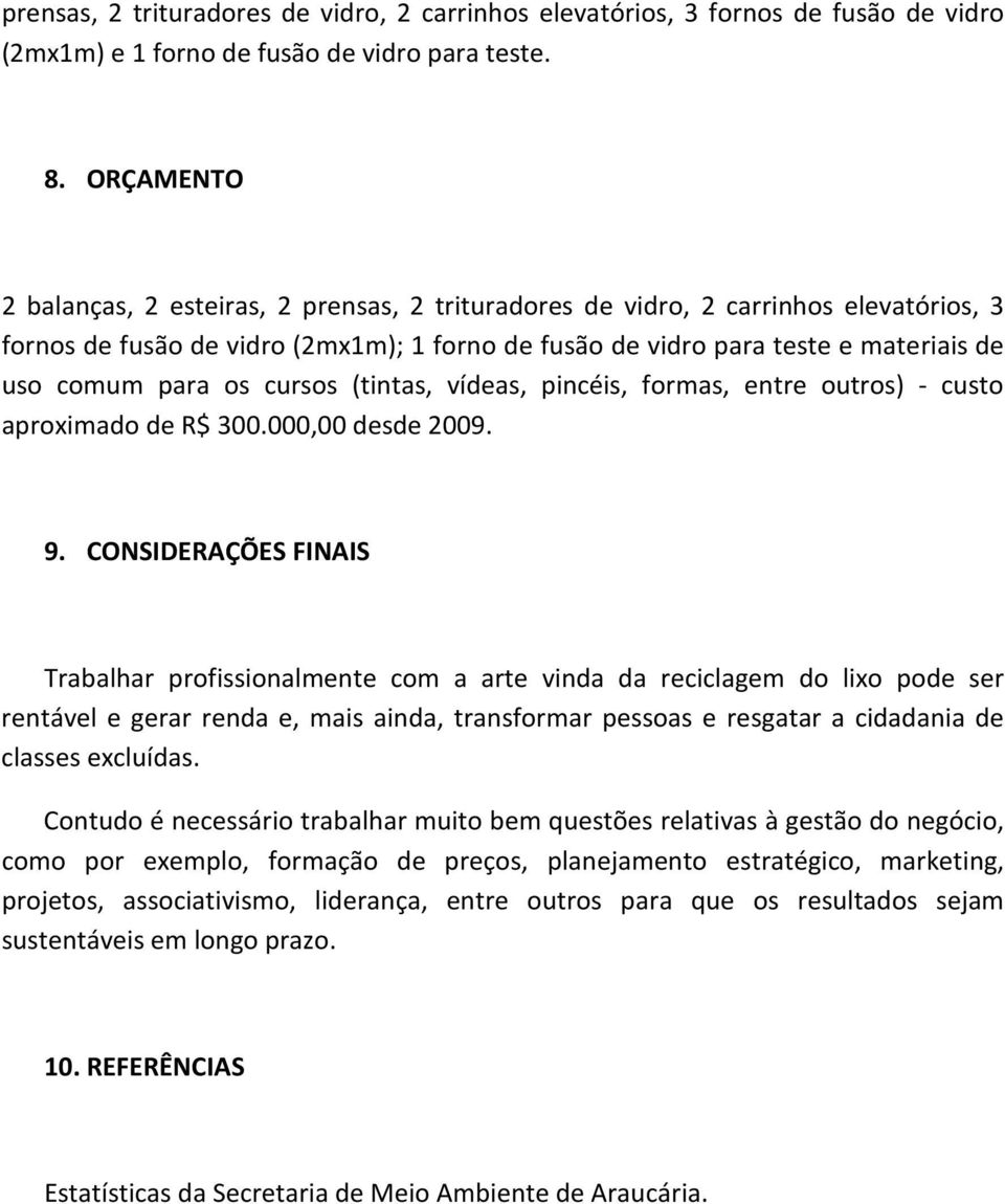 os cursos (tintas, vídeas, pincéis, formas, entre outros) - custo aproximado de R$ 300.000,00 desde 2009. 9.