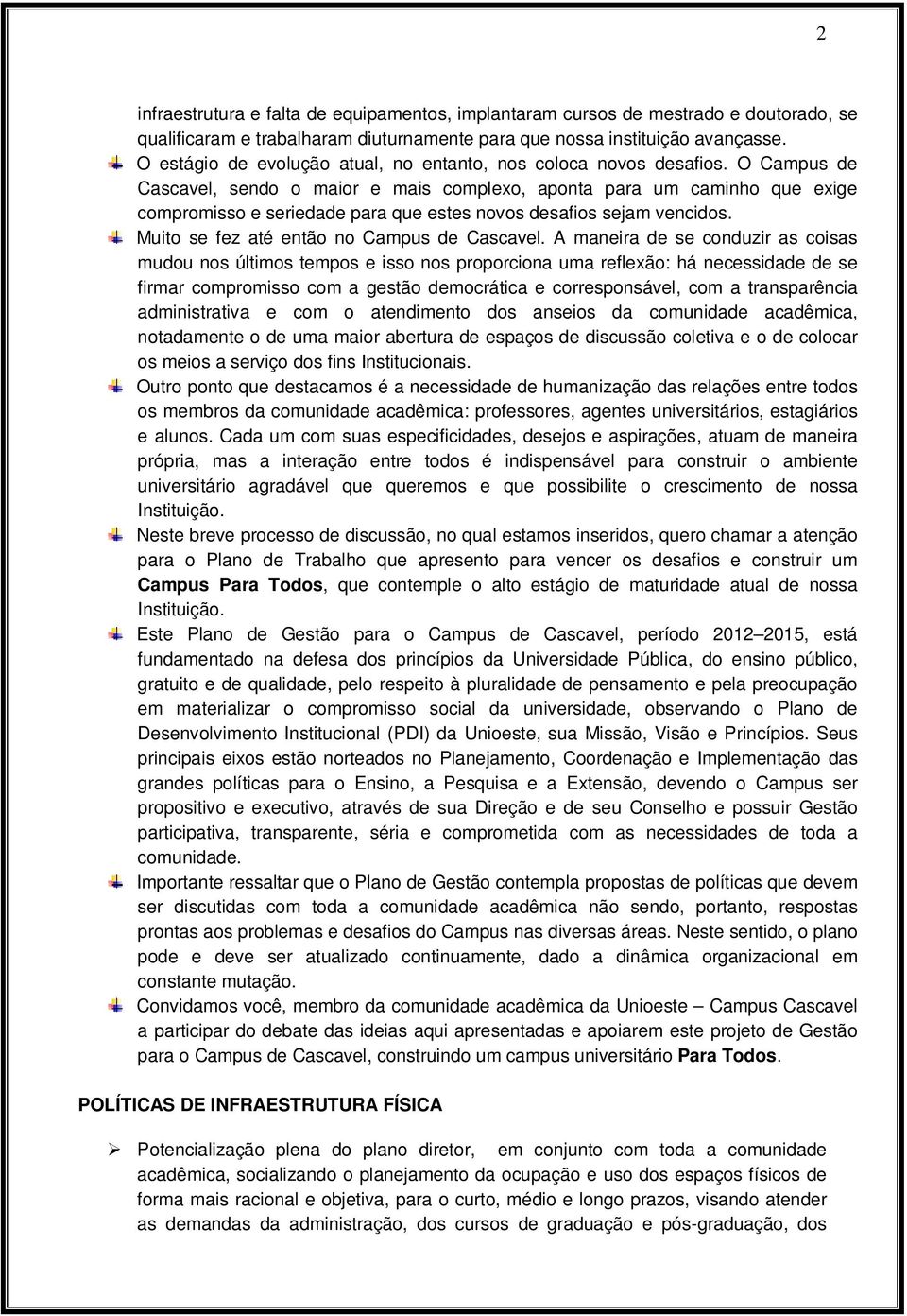 O Campus de Cascavel, sendo o maior e mais complexo, aponta para um caminho que exige compromisso e seriedade para que estes novos desafios sejam vencidos.