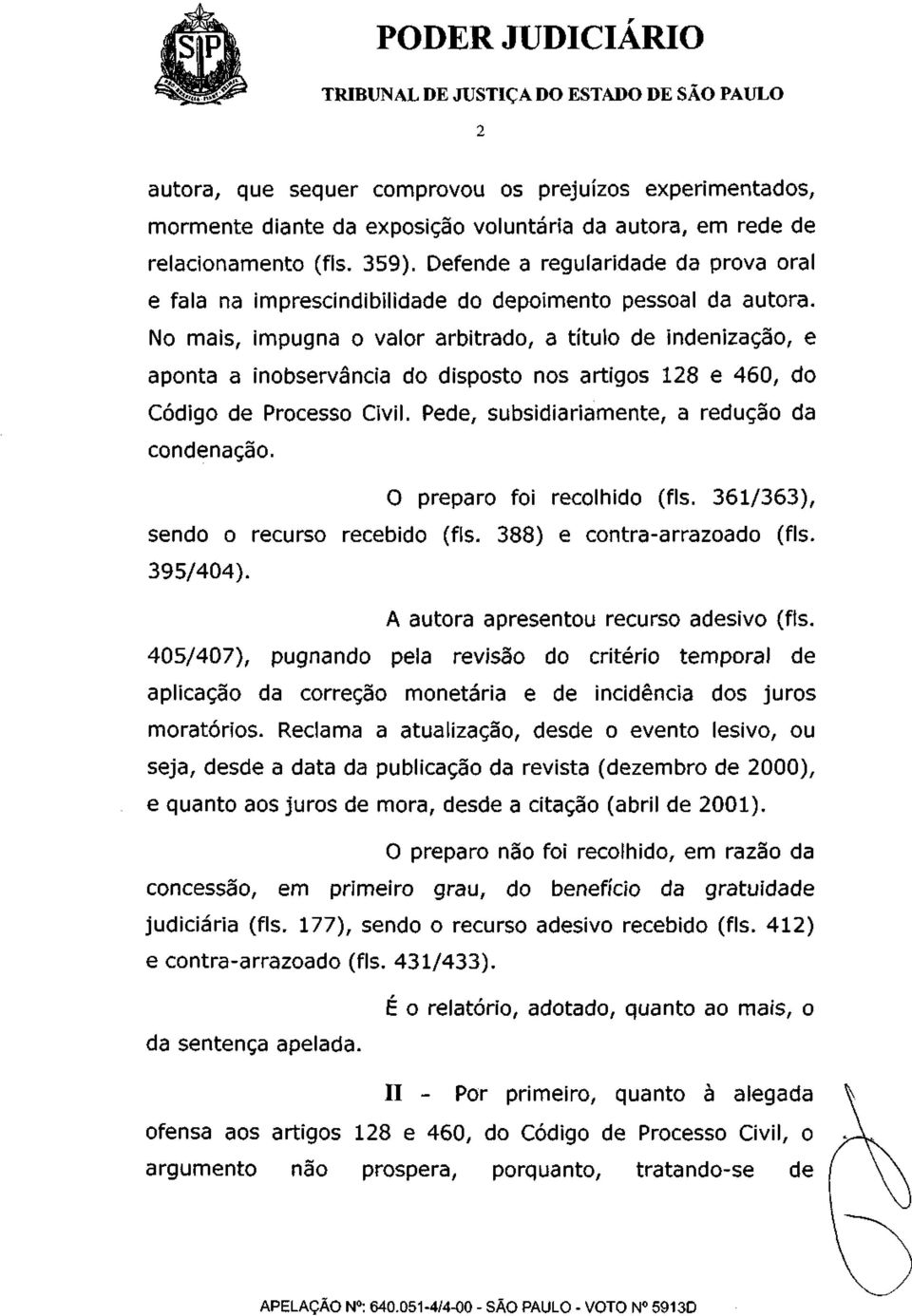 No mais, impugna o valor arbitrado, a título de indenização, e aponta a inobservância do disposto nos artigos 128 e 460, do Código de Processo Civil. Pede, subsidiariamente, a redução da condenação.