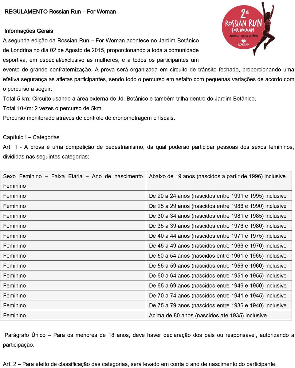 A prova será organizada em circuito de trânsito fechado, proporcionando uma efetiva segurança as atletas participantes, sendo todo o percurso em asfalto com pequenas variações de acordo com o