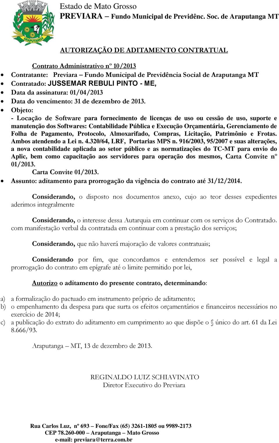 Objeto: - Locação de Software para fornecimento de licenças de uso ou cessão de uso, suporte e manutenção dos Softwares: Contabilidade Pública e Execução Orçamentária, Gerenciamento de Folha de