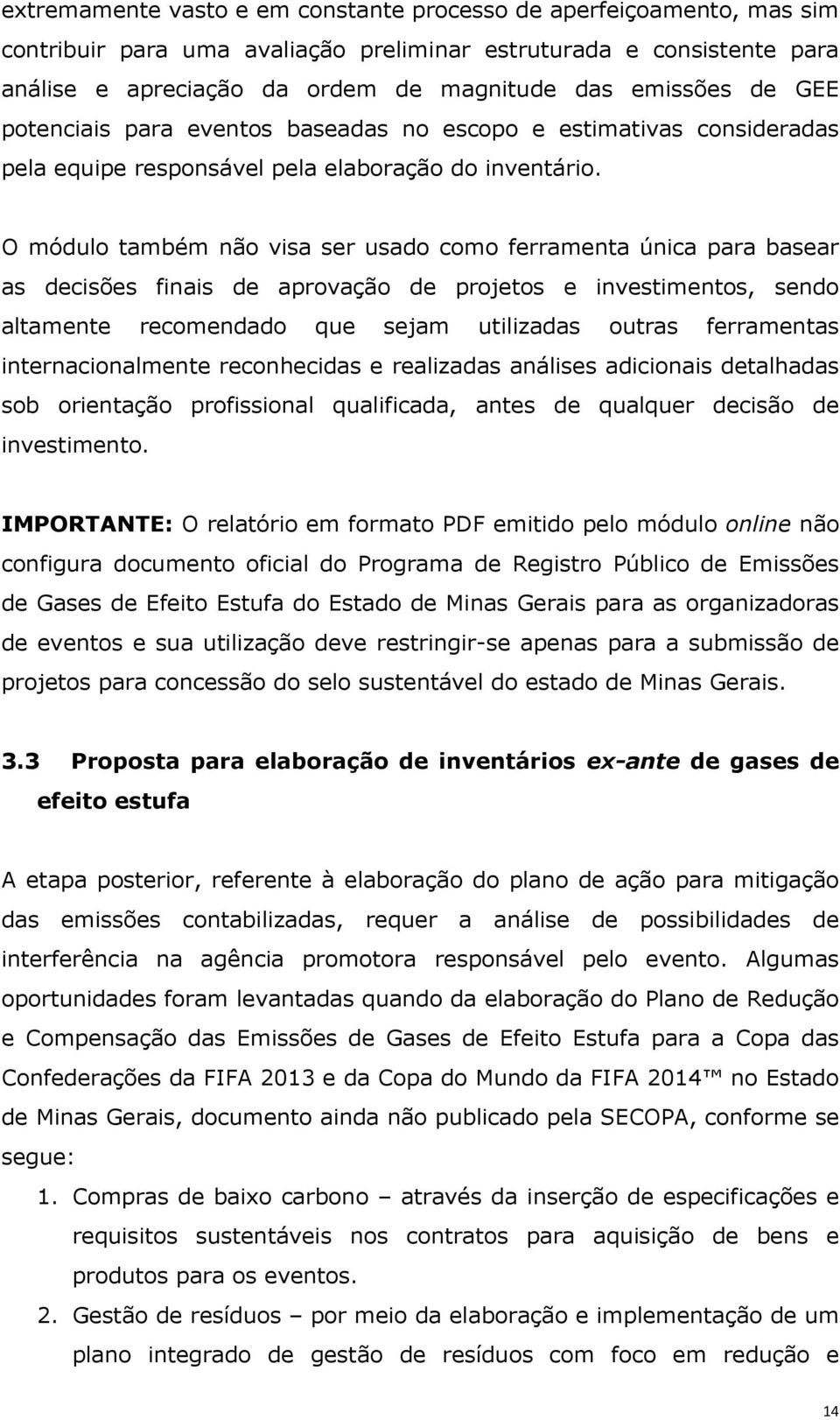 O módulo também não visa ser usado como ferramenta única para basear as decisões finais de aprovação de projetos e investimentos, sendo altamente recomendado que sejam utilizadas outras ferramentas