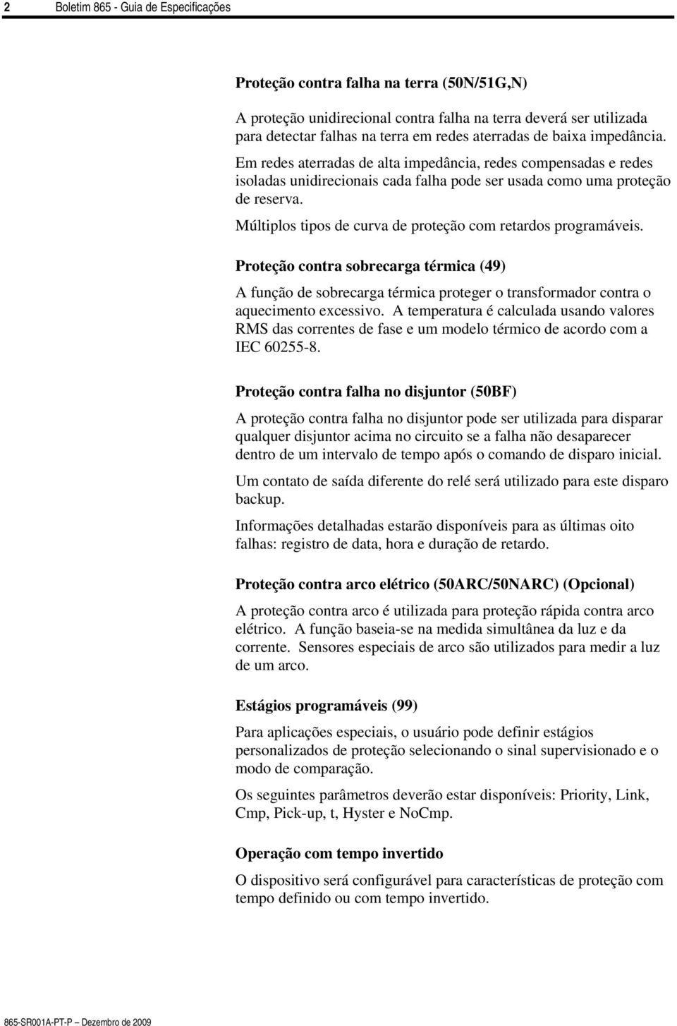 Múltiplos tipos de curva de proteção com retardos programáveis. Proteção contra sobrecarga térmica (49) A função de sobrecarga térmica proteger o transformador contra o aquecimento excessivo.