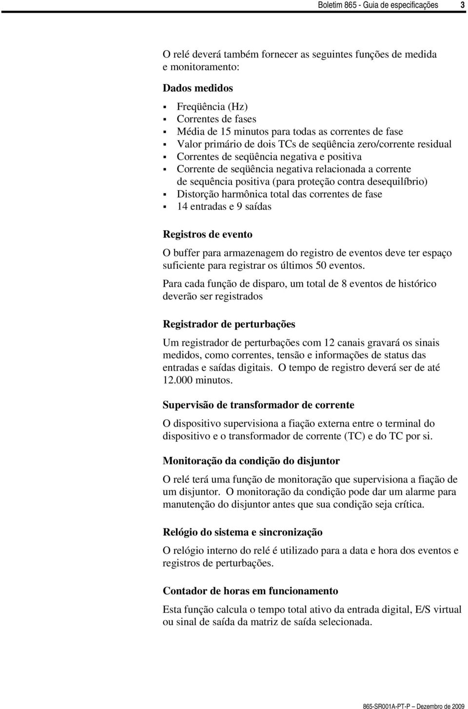 (para proteção contra desequilíbrio) Distorção harmônica total das correntes de fase 14 entradas e 9 saídas Registros de evento O buffer para armazenagem do registro de eventos deve ter espaço