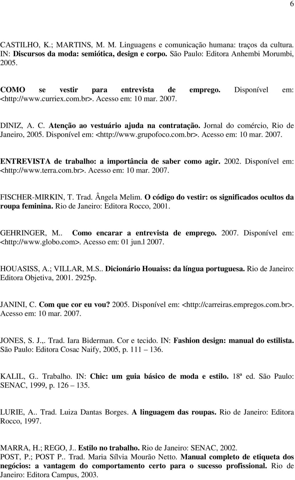 Jornal do comércio, Rio de Janeiro, 2005. Disponível em: <http://www.grupofoco.com.br>. Acesso em: 10 mar. 2007. ENTREVISTA de trabalho: a importância de saber como agir. 2002.