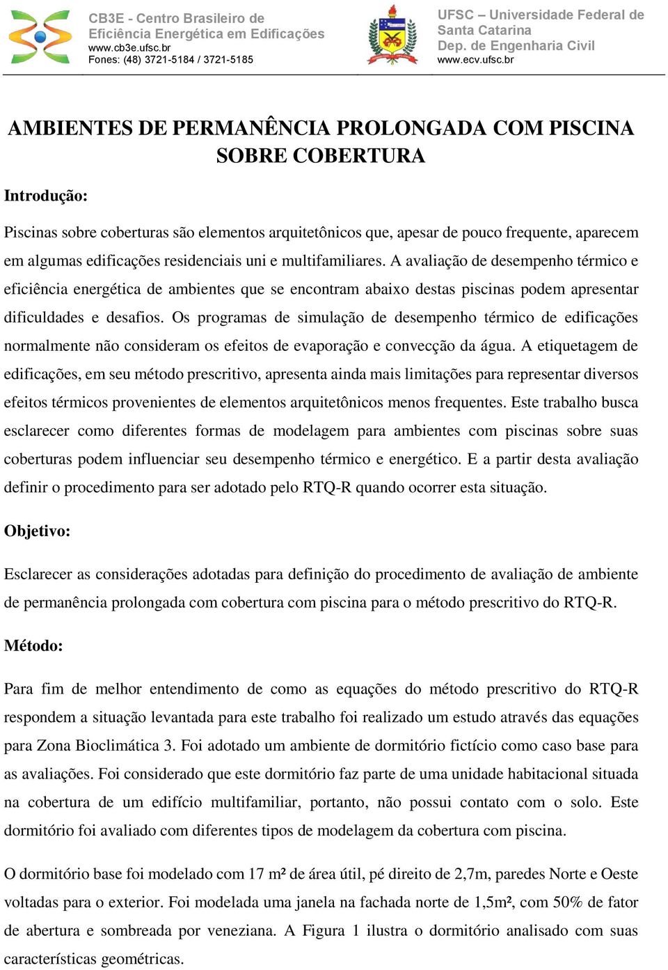 br AMBIENTES DE PERMANÊNCIA PROLONGADA COM PISCINA SOBRE COBERTURA Introdução: Piscinas sobre coberturas são elementos arquitetônicos que, apesar de pouco frequente, aparecem em algumas edificações