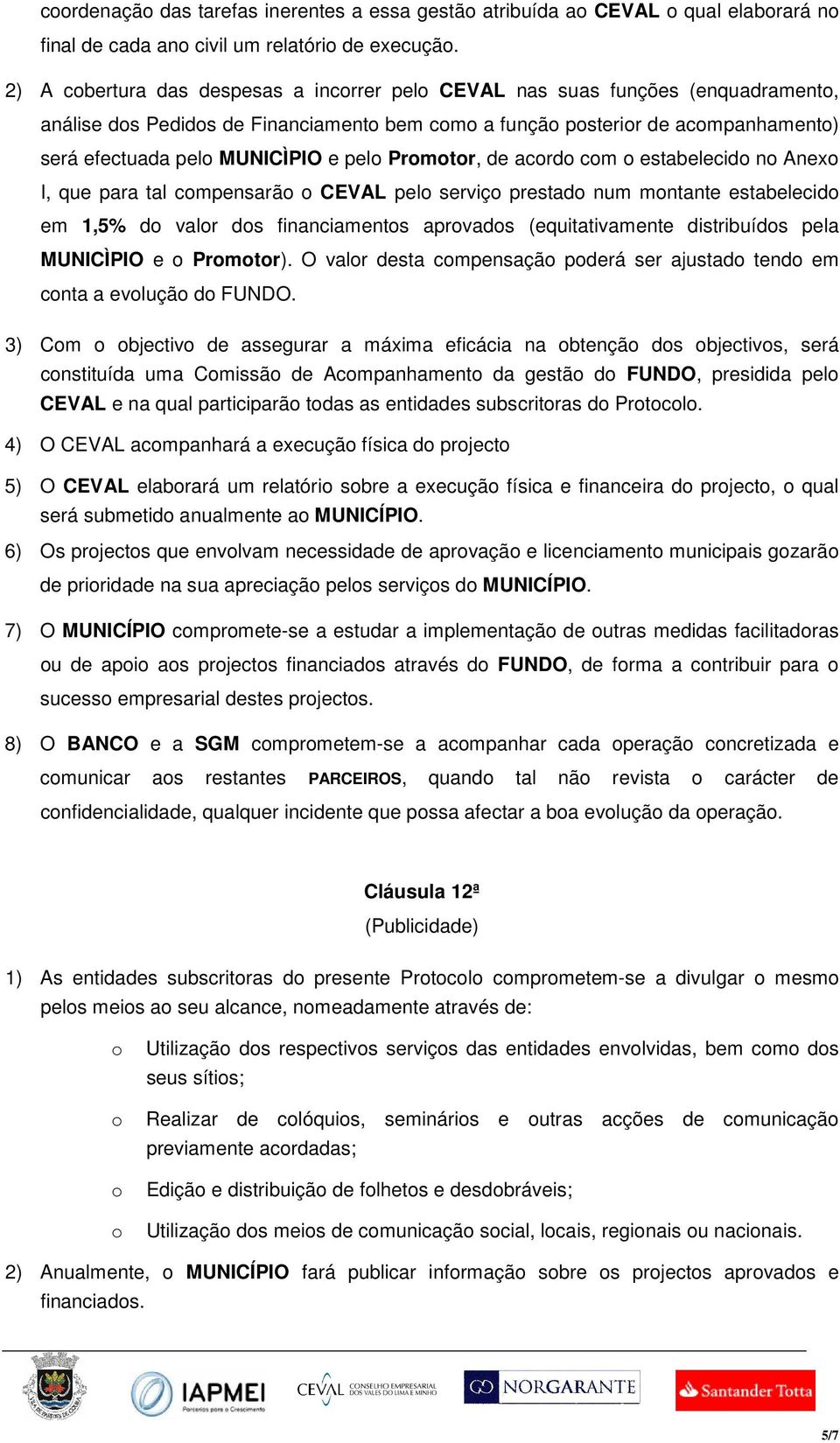 acrd cm estabelecid n Anex I, que para tal cmpensarã CEVAL pel serviç prestad num mntante estabelecid em 1,5% d valr ds financiaments aprvads (equitativamente distribuíds pela MUNICÌPIO e Prmtr).