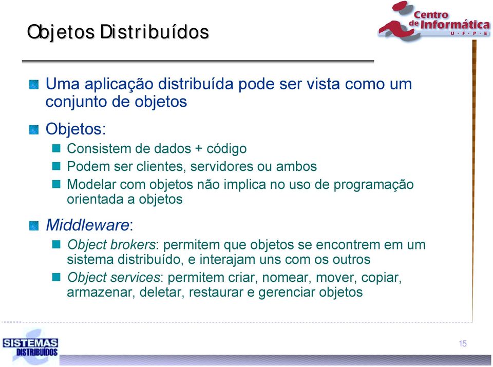 orientada a objetos Middleware: Object brokers: permitem que objetos se encontrem em um sistema distribuído, e