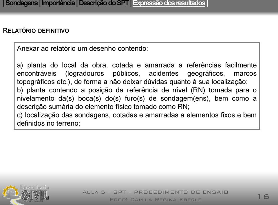 ), de forma a não deixar dúvidas quanto à sua localização; b) planta contendo a posição da referência de nível (RN) tomada para o nivelamento