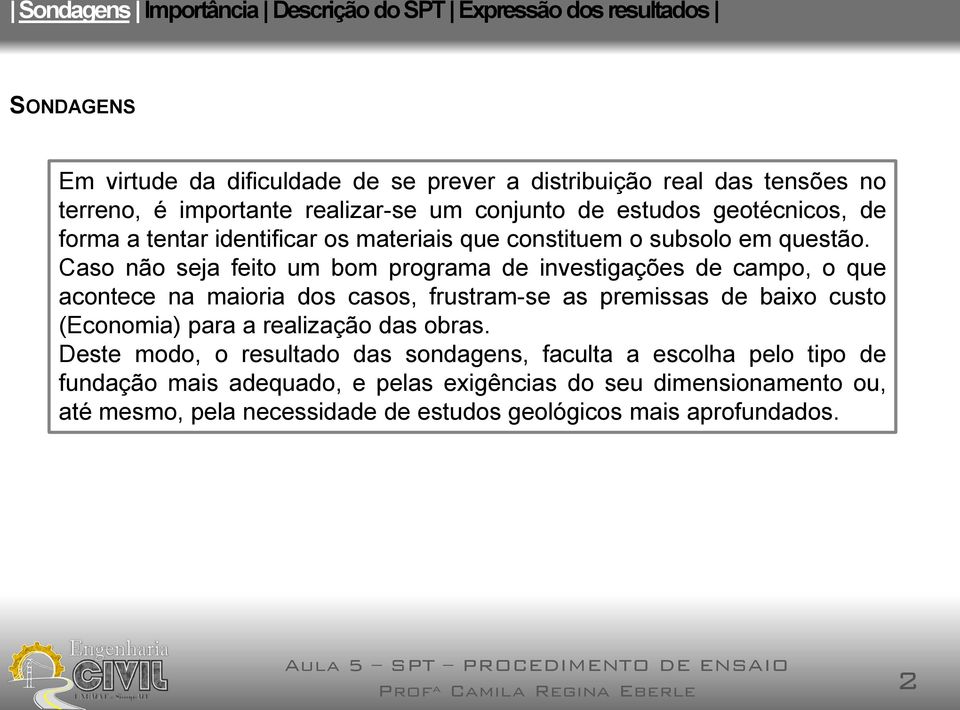 Caso não seja feito um bom programa de investigações de campo, o que acontece na maioria dos casos, frustram-se as premissas de baixo custo (Economia) para