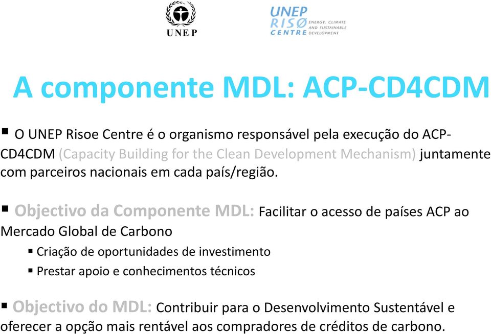 Objectivo da Componente MDL: Facilitar o acesso de países ACP ao Mercado Global de Carbono Criação de oportunidades de