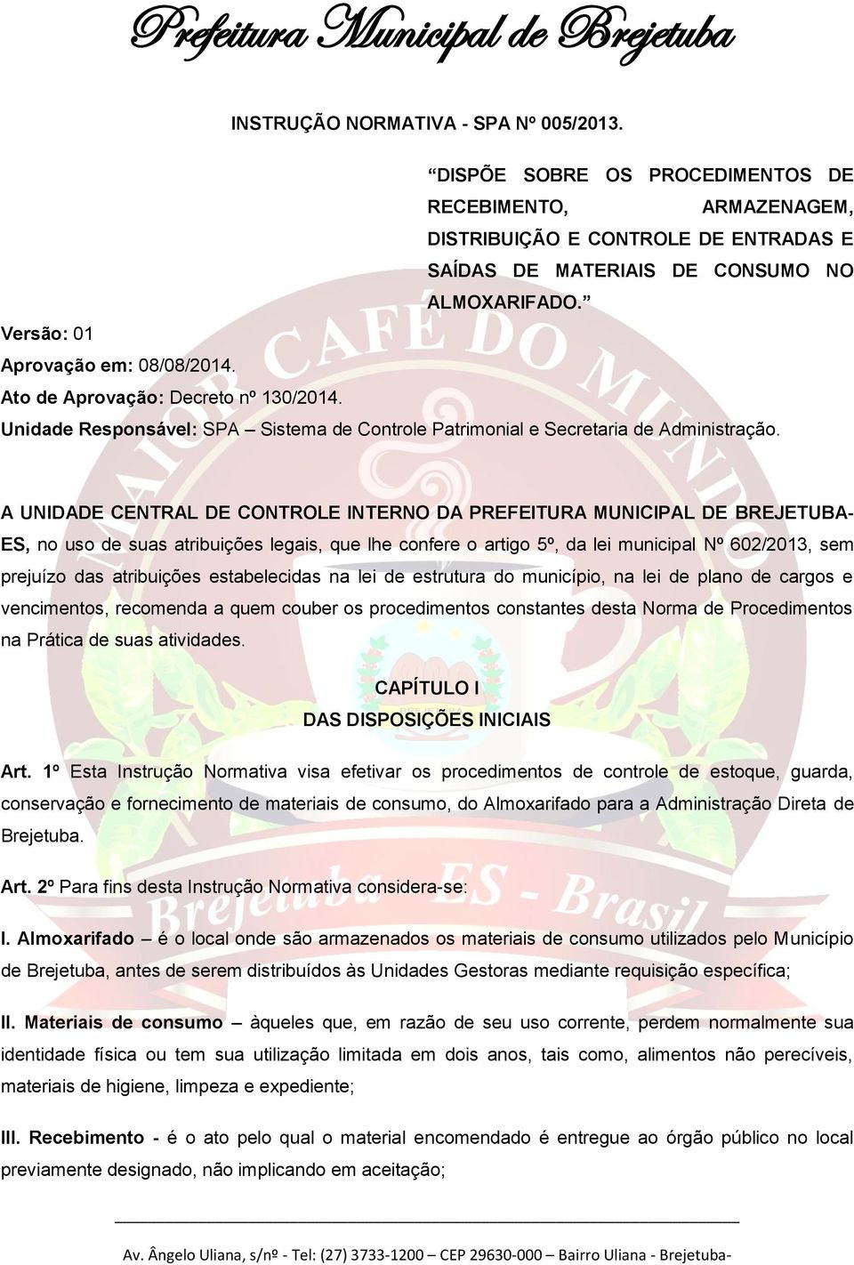 A UNIDADE CENTRAL DE CONTROLE INTERNO DA PREFEITURA MUNICIPAL DE BREJETUBA- ES, no uso de suas atribuições legais, que lhe confere o artigo 5º, da lei municipal Nº 602/2013, sem prejuízo das