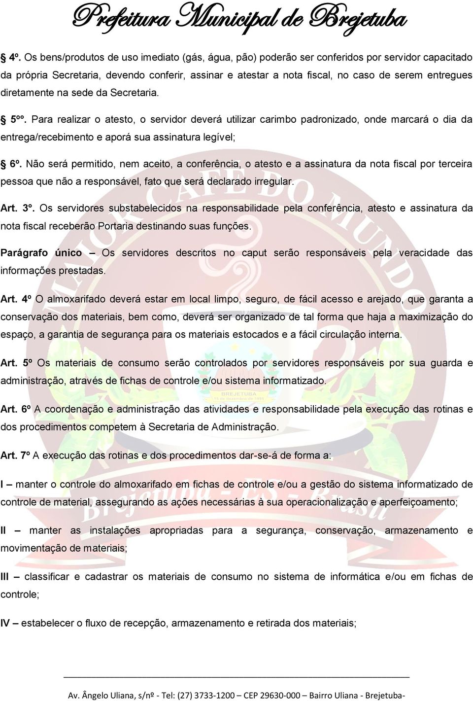 Não será permitido, nem aceito, a conferência, o atesto e a assinatura da nota fiscal por terceira pessoa que não a responsável, fato que será declarado irregular. Art. 3.