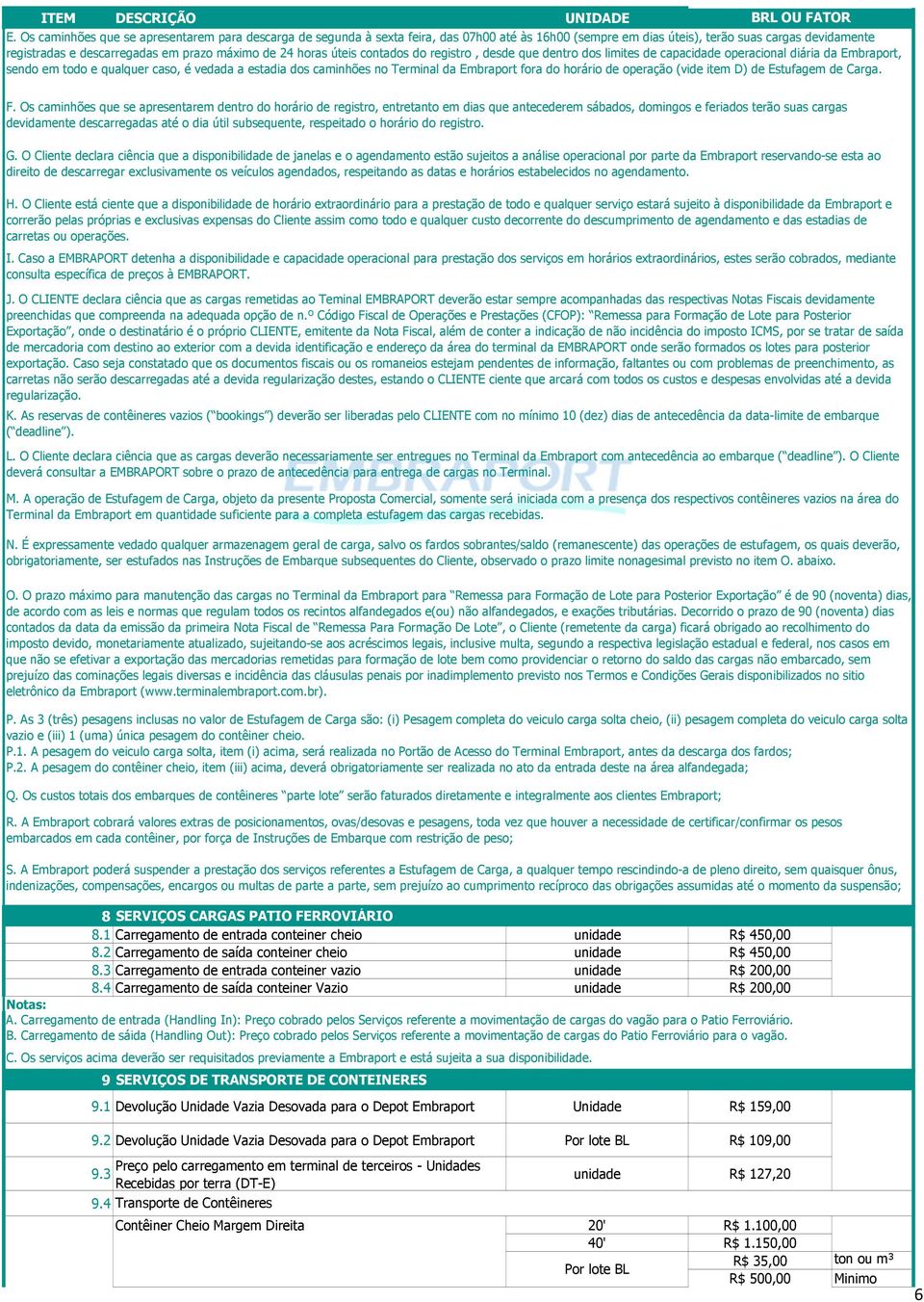 horas úteis contados do registro, desde que dentro dos limites de capacidade operacional diária da Embraport, sendo em todo e qualquer caso, é vedada a estadia dos caminhões no Terminal da Embraport