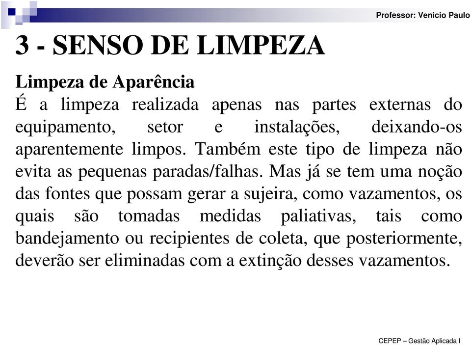 Mas já se tem uma noção das fontes que possam gerar a sujeira, como vazamentos, os quais são tomadas medidas