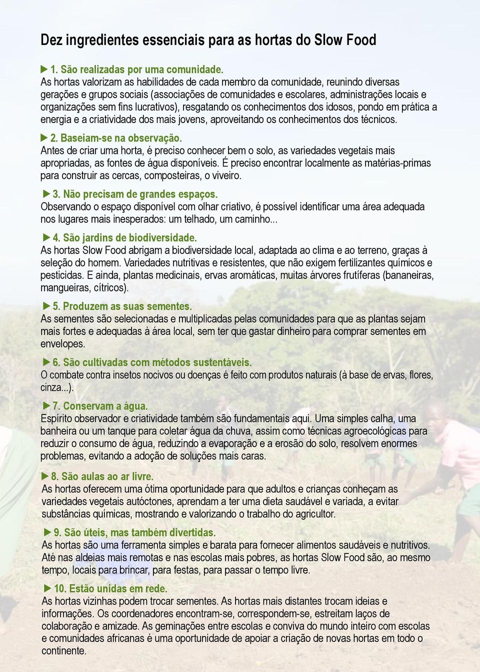 lucrativos), resgatando os conhecimentos dos idosos, pondo em prática a energia e a criatividade dos mais jovens, aproveitando os conhecimentos dos técnicos. 2. Baseiam-se na observação.