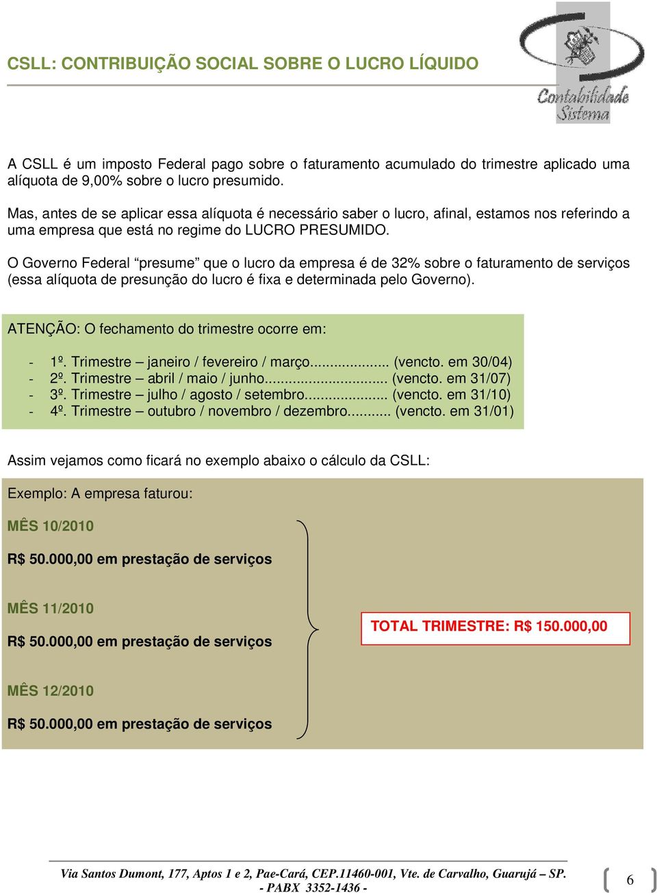 O Governo Federal presume que o lucro da empresa é de 32% sobre o faturamento de serviços (essa alíquota de presunção do lucro é fixa e determinada pelo Governo).