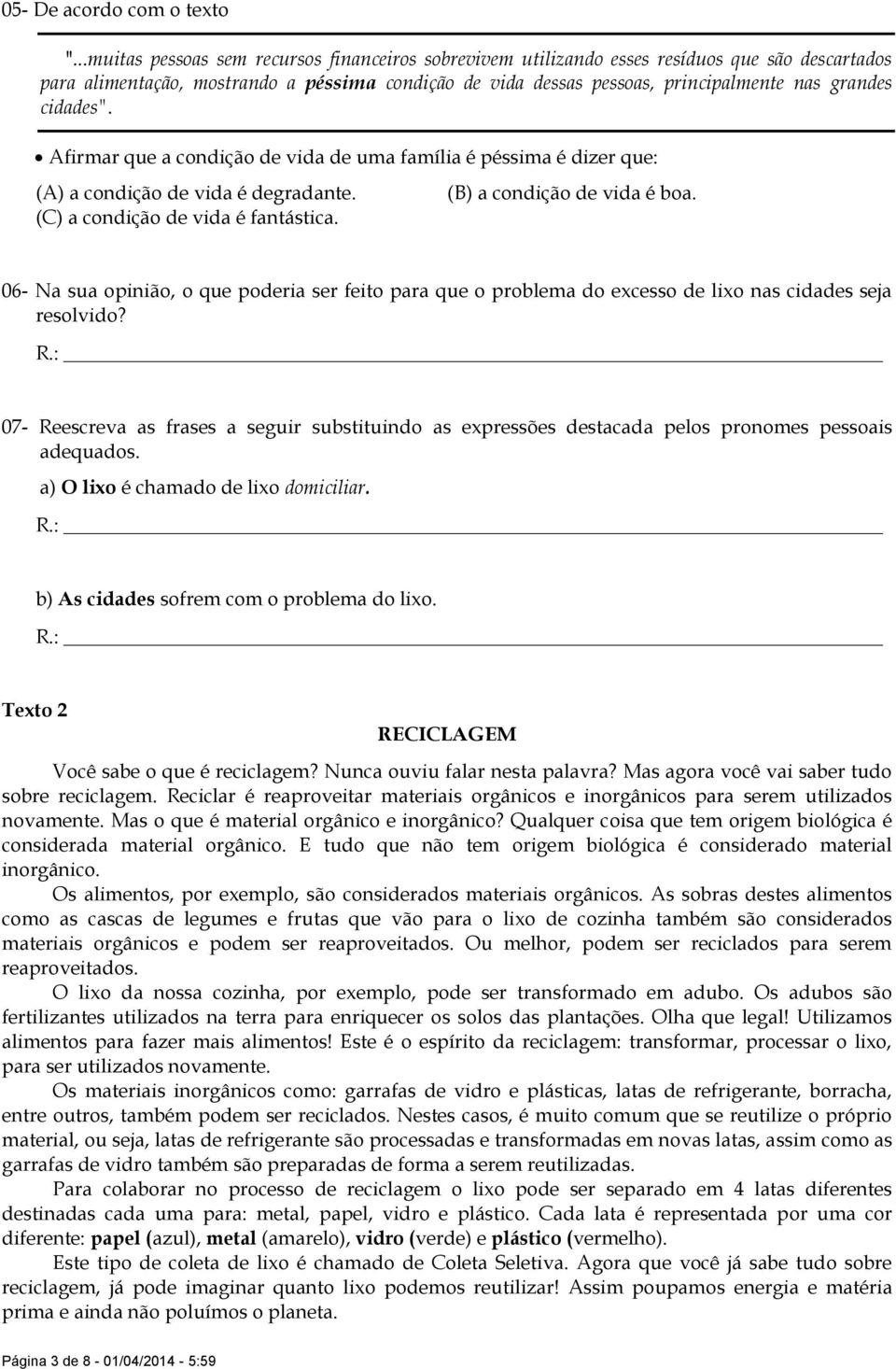 cidades". Afirmar que a condição de vida de uma família é péssima é dizer que: (A) a condição de vida é degradante. (C) a condição de vida é fantástica. (B) a condição de vida é boa.