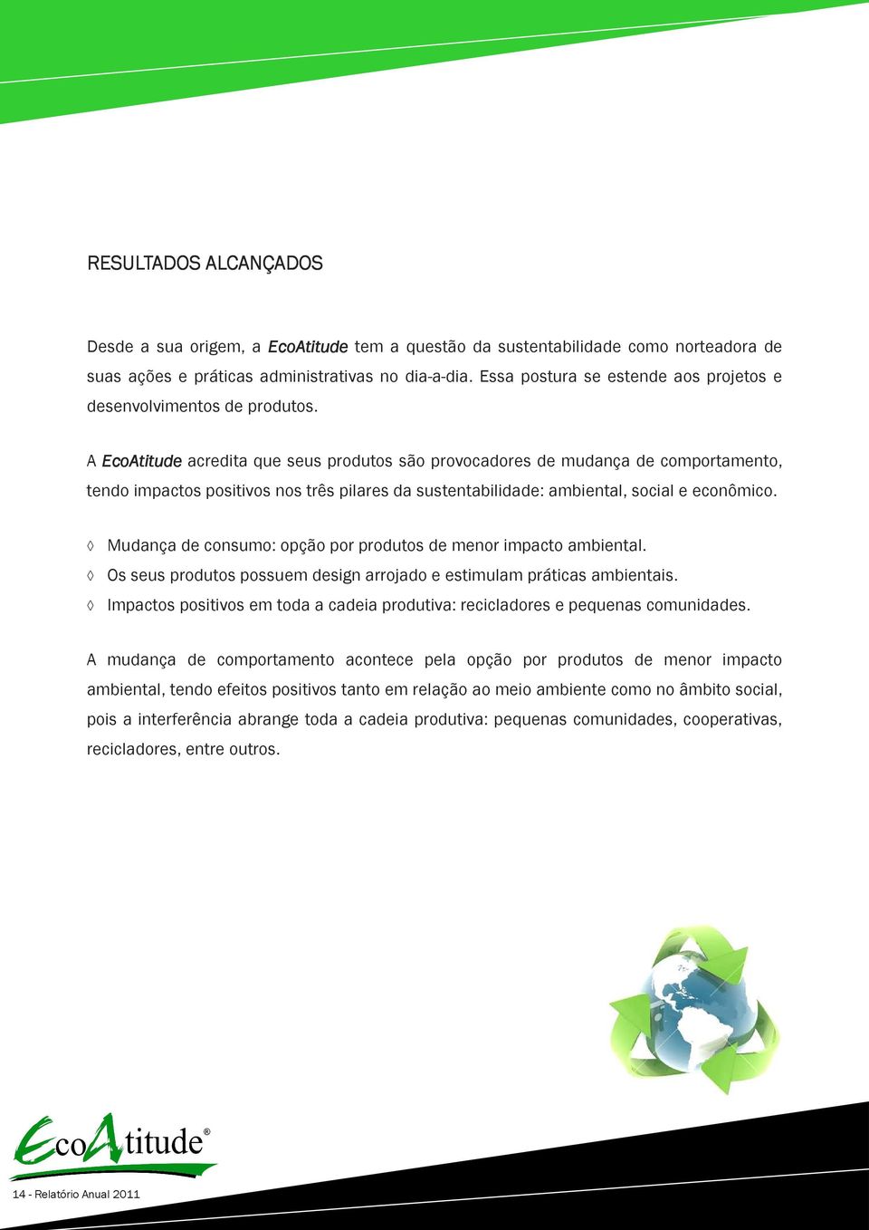 A EcoAtitude acredita que seus produtos são provocadores de mudança de comportamento, tendo impactos positivos nos três pilares da sustentabilidade: ambiental, social e econômico.