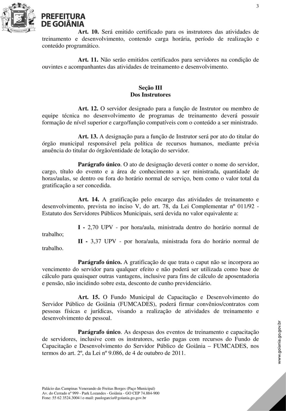 O servidor designado para a função de Instrutor ou membro de equipe técnica no desenvolvimento de programas de treinamento deverá possuir formação de nível superior e cargo/função compatíveis com o