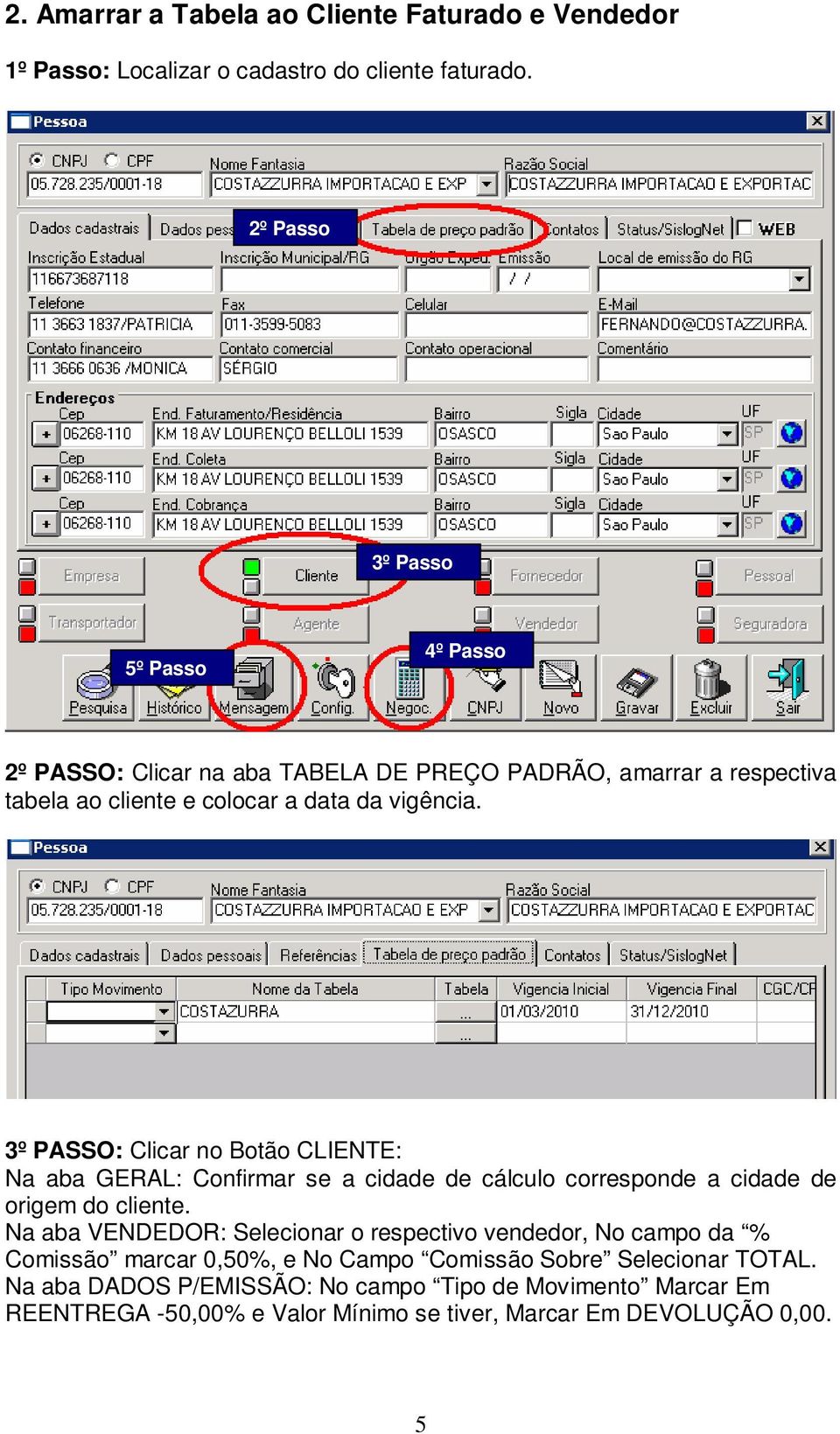 3º PASSO: Clicar no Botão CLIENTE: Na aba GERAL: Confirmar se a cidade de cálculo corresponde a cidade de origem do cliente.