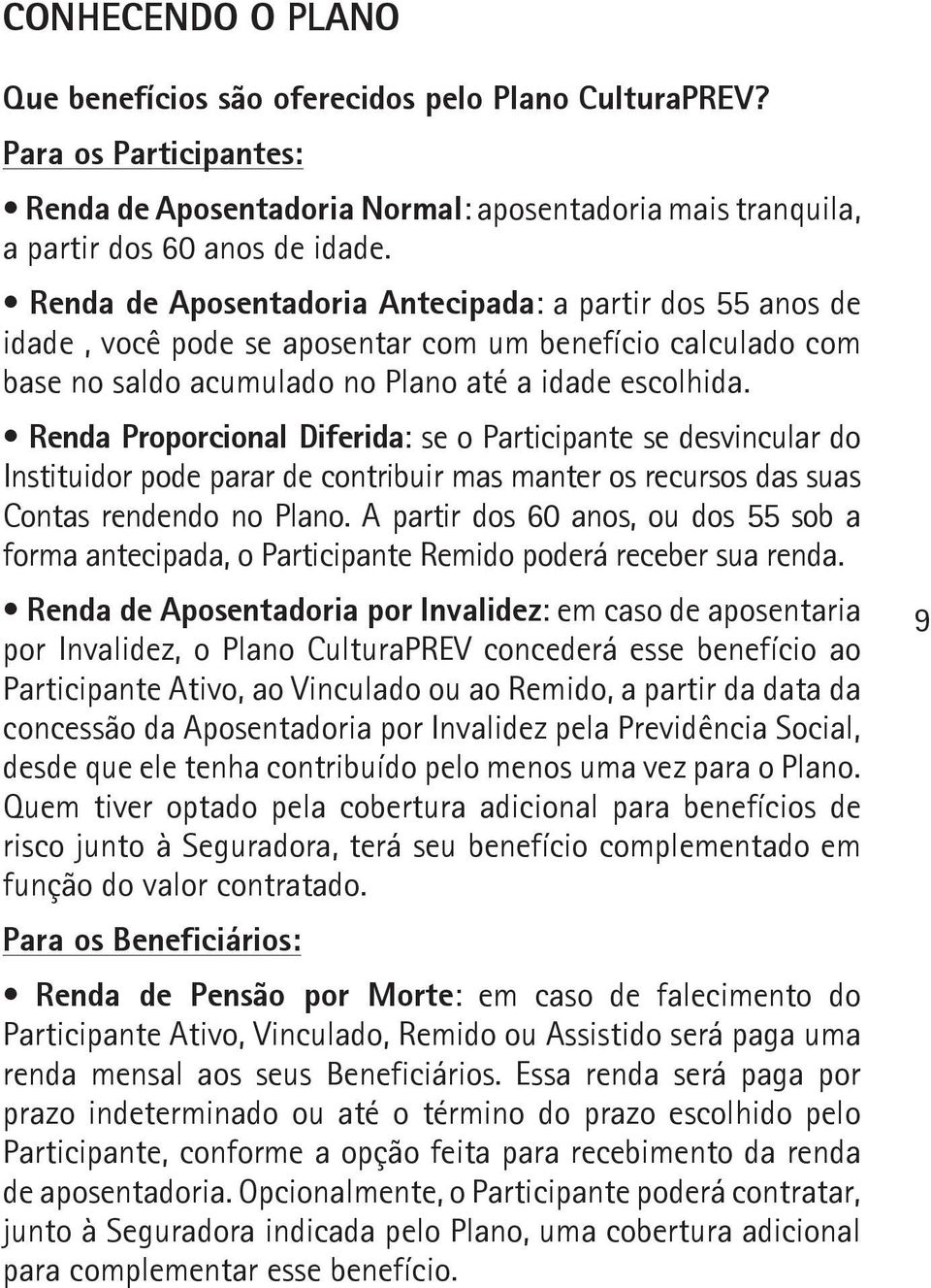 Renda Proporcional Diferida: se o Participante se desvincular do Instituidor pode parar de contribuir mas manter os recursos das suas Contas rendendo no Plano.