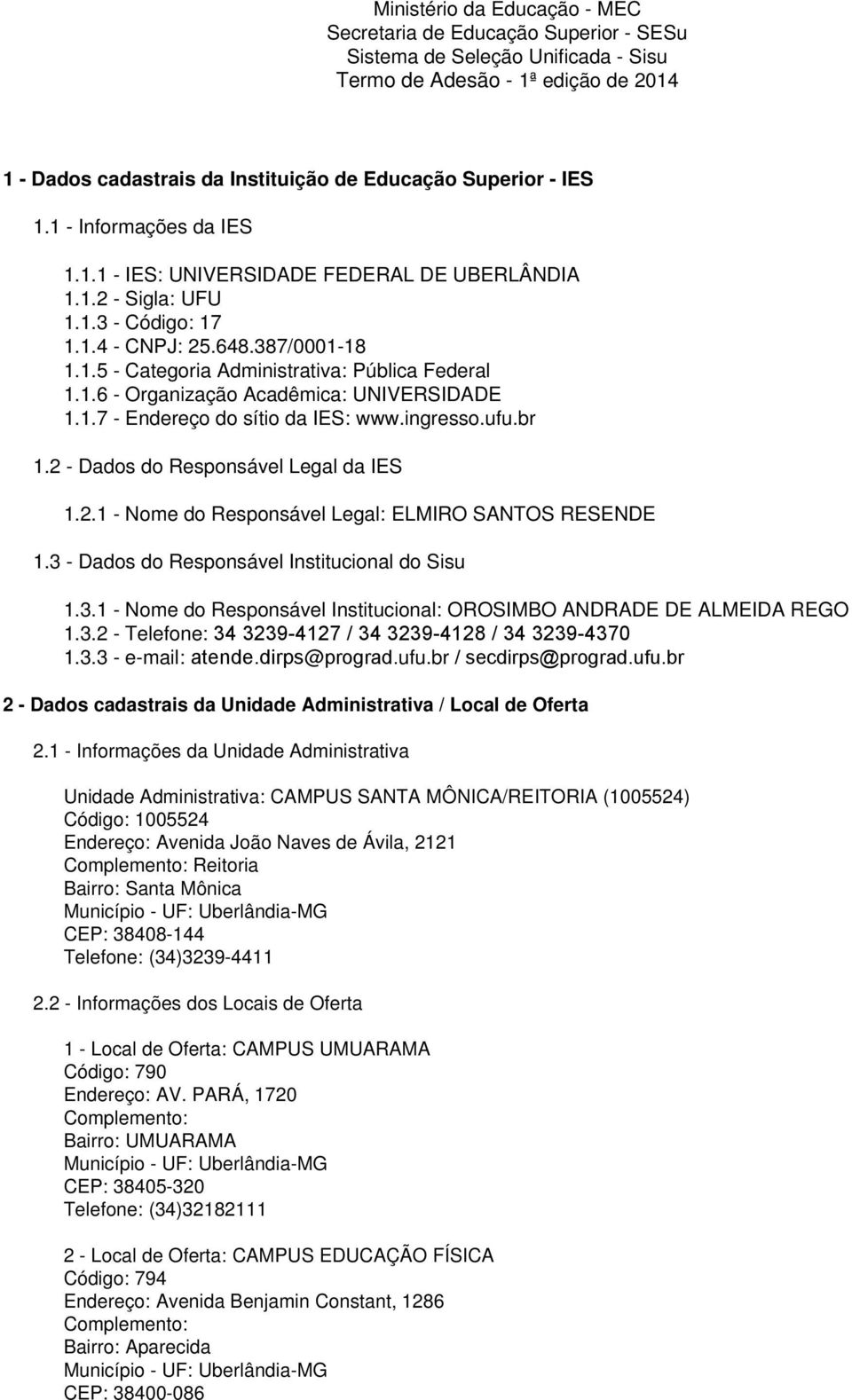 1.6 - Organização Acadêmica: UNIVERSIDADE 1.1.7 - Endereço do sítio da IES: www.ingresso.ufu.br 1.2 - Dados do Responsável Legal da IES 1.2.1 - Nome do Responsável Legal: ELMIRO SANTOS RESENDE 1.