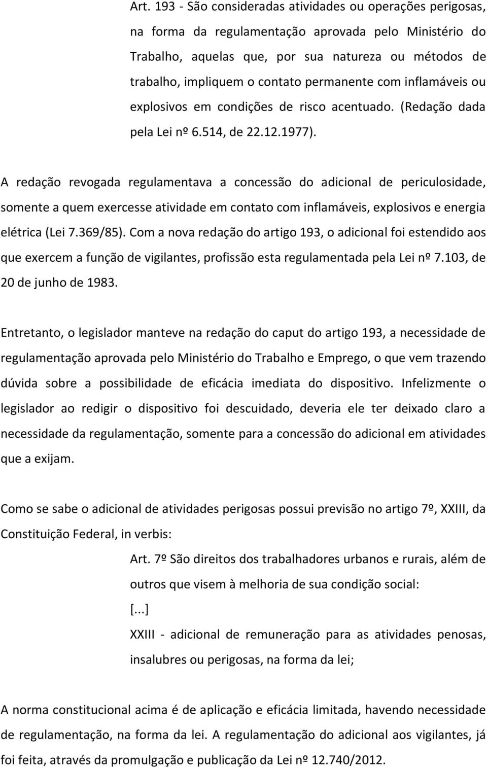 A redação revogada regulamentava a concessão do adicional de periculosidade, somente a quem exercesse atividade em contato com inflamáveis, explosivos e energia elétrica (Lei 7.369/85).